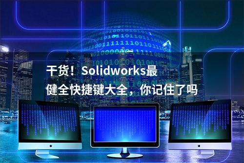 干货！Solidworks最健全快捷键大全，你记住了吗