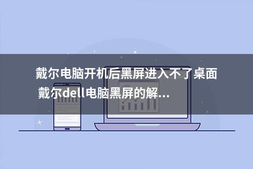 戴尔电脑开机后黑屏进入不了桌面 戴尔dell电脑黑屏的解决方法