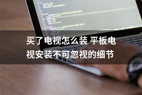 买了电视怎么装 平板电视安装不可忽视的细节