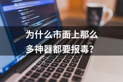 为什么市面上那么多神器都要报毒？