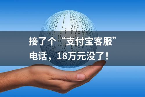 接了个“支付宝客服”电话，18万元没了！