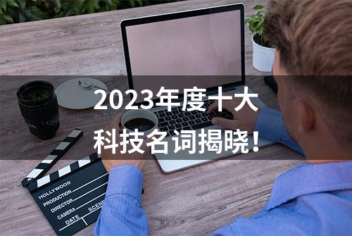 2023年度十大科技名词揭晓！