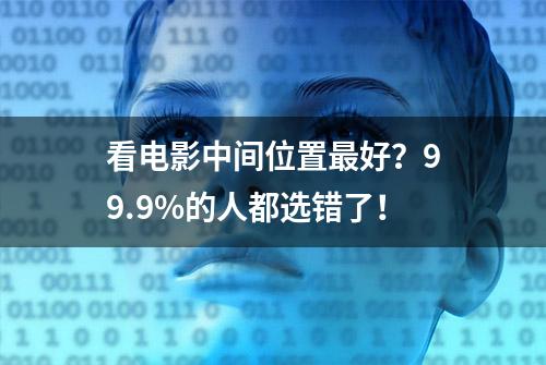 看电影中间位置最好？99.9%的人都选错了！