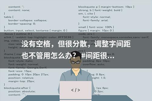 没有空格，但很分散，调整字间距也不管用怎么办？ #间距很大