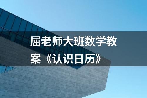 屈老师大班数学教案《认识日历》