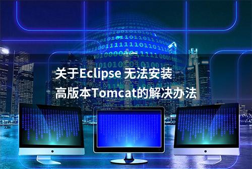 关于Eclipse 无法安装高版本Tomcat的解决办法