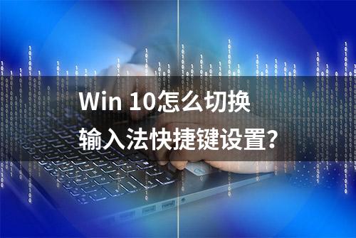 Win 10怎么切换输入法快捷键设置？