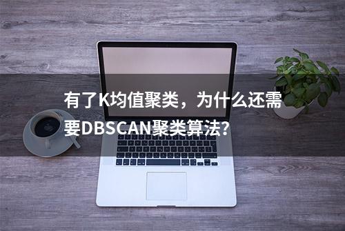 有了K均值聚类，为什么还需要DBSCAN聚类算法？