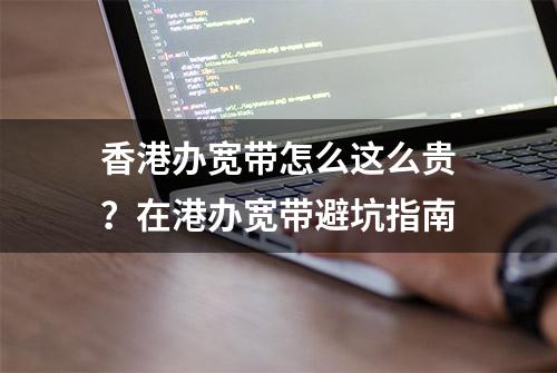 香港办宽带怎么这么贵？在港办宽带避坑指南