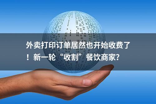 外卖打印订单居然也开始收费了！新一轮“收割”餐饮商家？