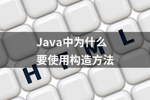 Java中为什么要使用构造方法