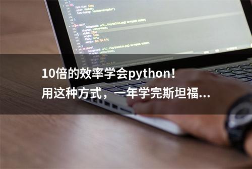 10倍的效率学会python！用这种方式，一年学完斯坦福四年的课程