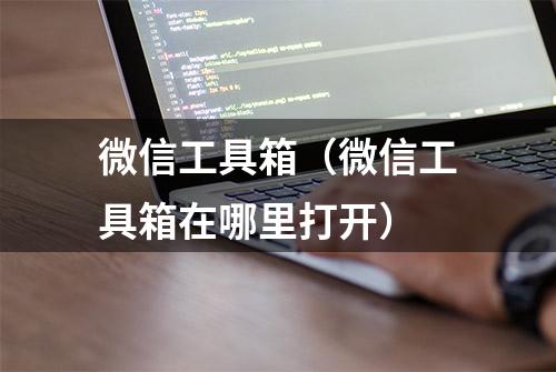 微信工具箱（微信工具箱在哪里打开）