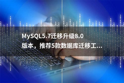 MySQL5.7迁移升级8.0版本，推荐5款数据库迁移工具！