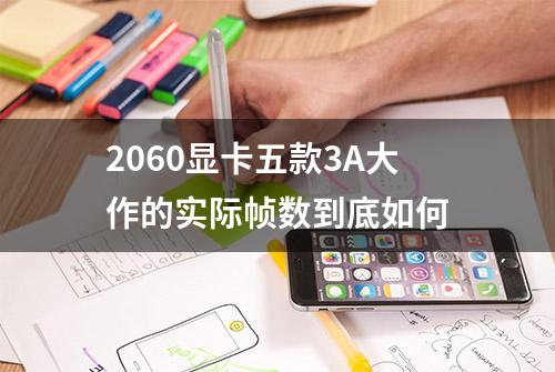 2060显卡五款3A大作的实际帧数到底如何