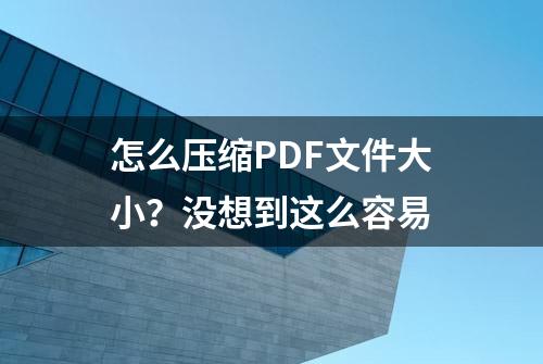 怎么压缩PDF文件大小？没想到这么容易