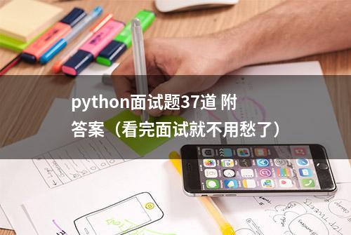 python面试题37道 附答案（看完面试就不用愁了）