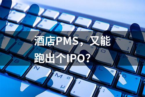 酒店PMS，又能跑出个IPO？