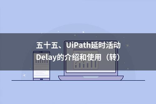 五十五、UiPath延时活动Delay的介绍和使用（转）