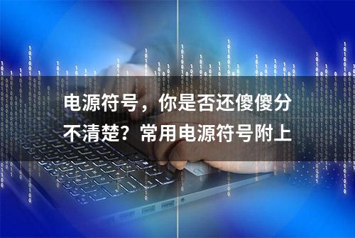 电源符号，你是否还傻傻分不清楚？常用电源符号附上