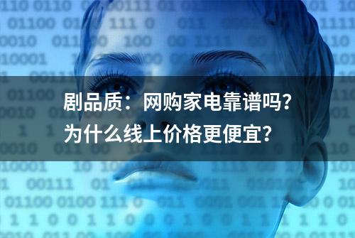 剧品质：网购家电靠谱吗？为什么线上价格更便宜？