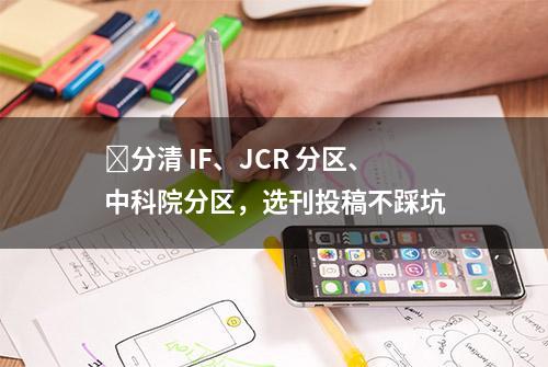 ​分清 IF、JCR 分区、中科院分区，选刊投稿不踩坑