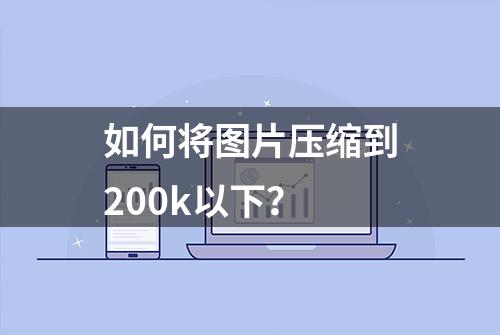 如何将图片压缩到200k以下？