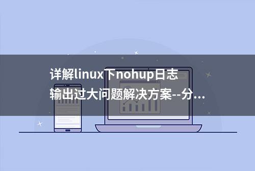 详解linux下nohup日志输出过大问题解决方案--分批切割