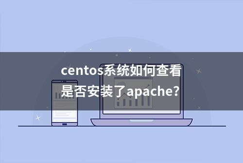 centos系统如何查看是否安装了apache？