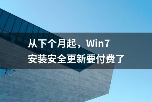 从下个月起，Win7安装安全更新要付费了