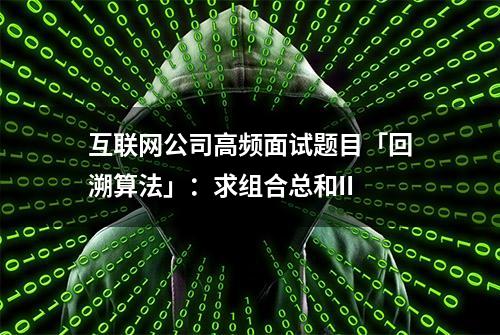 互联网公司高频面试题目「回溯算法」：求组合总和II