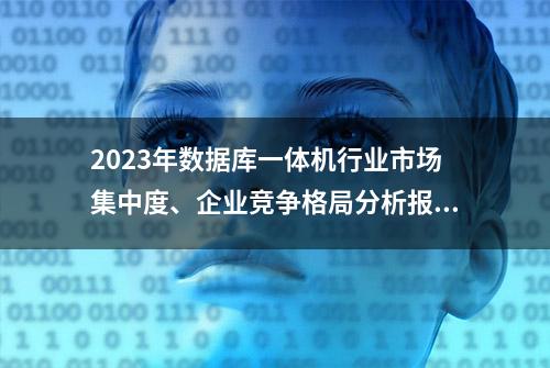 2023年数据库一体机行业市场集中度、企业竞争格局分析报告