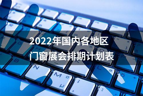 2022年国内各地区门窗展会排期计划表