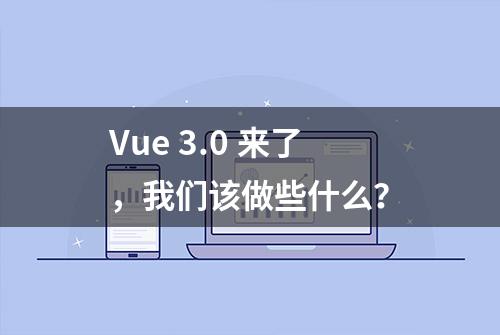 Vue 3.0 来了，我们该做些什么？