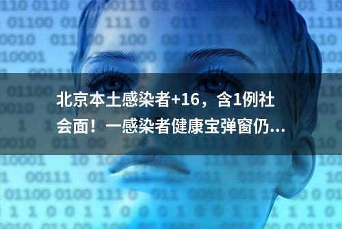 北京本土感染者+16，含1例社会面！一感染者健康宝弹窗仍聚餐，疾控提醒