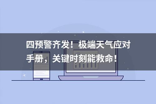 四预警齐发！极端天气应对手册，关键时刻能救命！