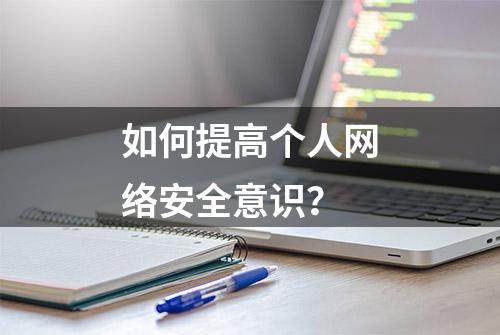 如何提高个人网络安全意识？