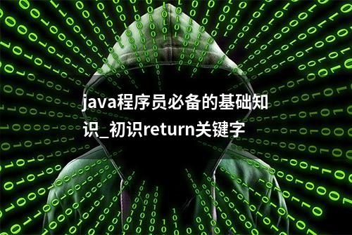 java程序员必备的基础知识_初识return关键字