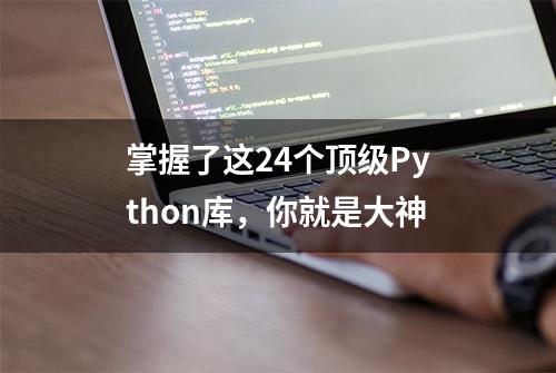 掌握了这24个顶级Python库，你就是大神