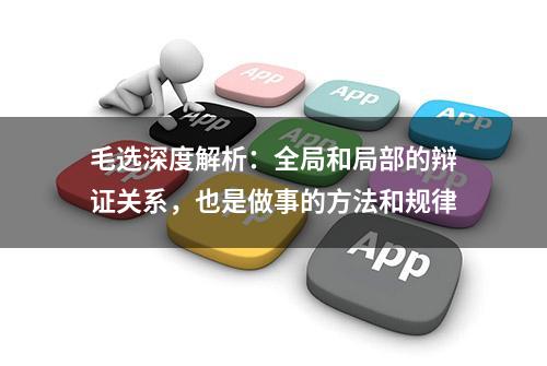 毛选深度解析：全局和局部的辩证关系，也是做事的方法和规律