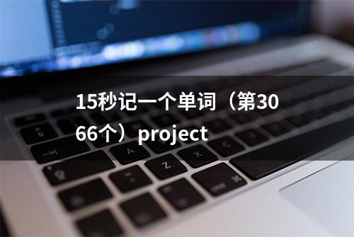 15秒记一个单词（第3066个）project