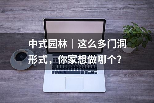 中式园林｜这么多门洞形式，你家想做哪个？