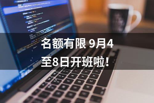 名额有限 9月4至8日开班啦！