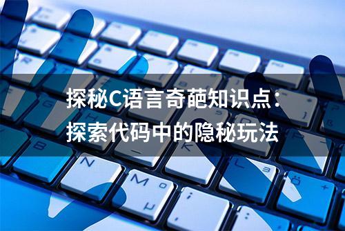 探秘C语言奇葩知识点：探索代码中的隐秘玩法