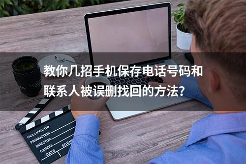 教你几招手机保存电话号码和联系人被误删找回的方法？