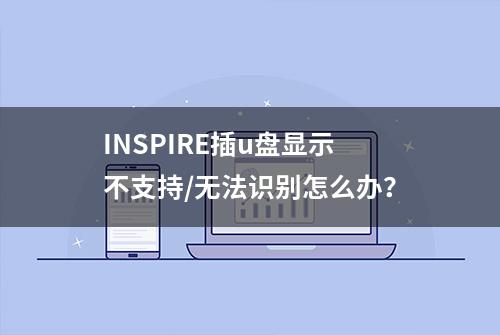 INSPIRE插u盘显示不支持/无法识别怎么办？