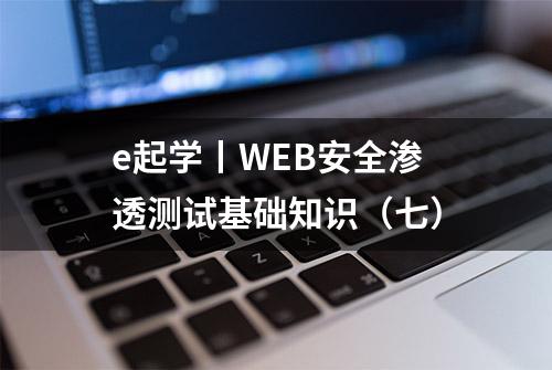 e起学丨WEB安全渗透测试基础知识（七）