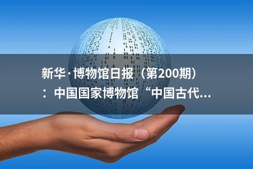 新华·博物馆日报（第200期）：中国国家博物馆“中国古代佛造像”改陈开展