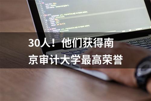 30人！他们获得南京审计大学最高荣誉