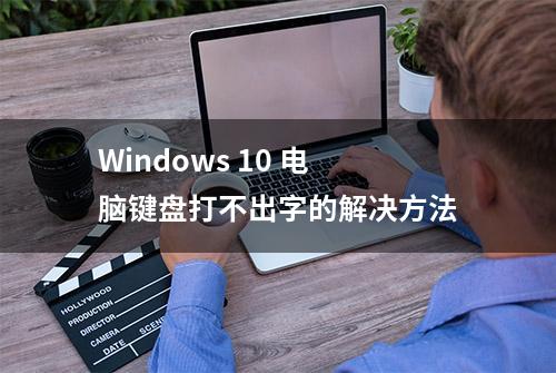 Windows 10 电脑键盘打不出字的解决方法